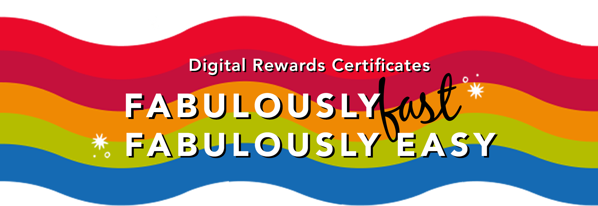 Digital Rewards Certificates. Fabulously fast, Fabulously easy.